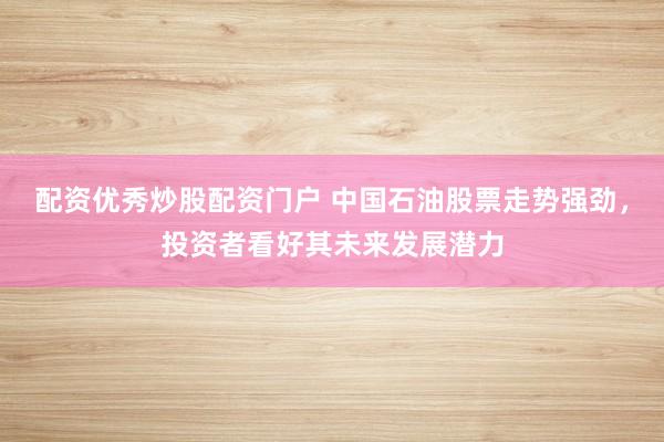 配資優(yōu)秀炒股配資門(mén)戶(hù) 中國(guó)石油股票走勢(shì)強(qiáng)勁，投資者看好其未來(lái)發(fā)展?jié)摿?></p><p>在近期復(fù)雜多變的股市環(huán)境中，中國(guó)石油（601857）的股票表現(xiàn)尤為引人注目。其股價(jià)走勢(shì)強(qiáng)勁，不僅給投資者帶來(lái)了可觀(guān)的回報(bào)配資優(yōu)秀炒股配資門(mén)戶(hù)，更激發(fā)了市場(chǎng)對(duì)其未來(lái)發(fā)展?jié)摿Φ臒o(wú)限遐想。</p><p>從行業(yè)層面看，石油作為全球經(jīng)濟(jì)的“血液”，其價(jià)格波動(dòng)直接影響著相關(guān)企業(yè)的盈利狀況。近年來(lái)，受地緣政治緊張局勢(shì)和供需關(guān)系等多重因素影響，油價(jià)呈現(xiàn)出震蕩上行的態(tài)勢(shì)。特別是俄烏沖突和中東局勢(shì)的持續(xù)緊張，進(jìn)一步推高了油價(jià)，為中國(guó)石油等石油企業(yè)帶來(lái)了豐厚的利潤(rùn)。在這種背景下，中國(guó)石油的業(yè)績(jī)表現(xiàn)亮眼，吸引了大量投資者的關(guān)注。</p><p>除了行業(yè)環(huán)境的利好，中國(guó)石油自身的優(yōu)勢(shì)也是其股價(jià)走強(qiáng)的關(guān)鍵因素。作為國(guó)內(nèi)最大的石油和天然氣生產(chǎn)商之一，中國(guó)石油擁有豐富的資源儲(chǔ)備和強(qiáng)大的開(kāi)采能力。同時(shí)，公司在煉化、銷(xiāo)售等環(huán)節(jié)也具備完善的產(chǎn)業(yè)鏈布局，這使得公司在市場(chǎng)競(jìng)爭(zhēng)中占據(jù)了有利地位。</p><p>此外，中國(guó)石油在分紅政策上也表現(xiàn)出極大的誠(chéng)意。近年來(lái)，公司持續(xù)提高股息支付率，為投資者提供了穩(wěn)定的現(xiàn)金流回報(bào)。這種慷慨的分紅策略不僅增強(qiáng)了投資者的信心，也吸引了更多長(zhǎng)期價(jià)值投資者的關(guān)注。</p><p>從技術(shù)面分析，中國(guó)石油的股票在經(jīng)歷了一段時(shí)間的調(diào)整后，近期呈現(xiàn)出量?jī)r(jià)齊升的走勢(shì)。這種走勢(shì)表明，大資金已經(jīng)開(kāi)始建倉(cāng)，并且市場(chǎng)情緒正在逐漸轉(zhuǎn)暖。對(duì)于投資者而言，這是一個(gè)積極的信號(hào)，意味著中國(guó)石油的股價(jià)有望在未來(lái)繼續(xù)保持上漲態(tài)勢(shì)。</p><p>當(dāng)然，任何投資都存在一定的風(fēng)險(xiǎn)。對(duì)于中國(guó)石油而言，油價(jià)的波動(dòng)、地緣政治風(fēng)險(xiǎn)以及國(guó)內(nèi)煉化業(yè)務(wù)的盈利狀況等都可能對(duì)公司的業(yè)績(jī)產(chǎn)生影響。因此，投資者在做出投資決策時(shí)，需要充分考慮這些因素，并制定出合理的風(fēng)險(xiǎn)控制策略。</p><p>綜上所述，中國(guó)石油股票近期的強(qiáng)勁走勢(shì)并非偶然，而是基于其穩(wěn)健的業(yè)績(jī)表現(xiàn)、良好的行業(yè)前景以及公司自身的諸多優(yōu)勢(shì)。對(duì)于看好能源行業(yè)和追求穩(wěn)定收益的投資者來(lái)說(shuō)，中國(guó)石油無(wú)疑是一個(gè)值得關(guān)注的投資標(biāo)的。在未來(lái)的市場(chǎng)競(jìng)爭(zhēng)中，我們有理由相信配資優(yōu)秀炒股配資門(mén)戶(hù)，中國(guó)石油將繼續(xù)保持其領(lǐng)先地位，并為投資者帶來(lái)更多驚喜。</p>
                        </div>
                    </div>


                    <div   id=